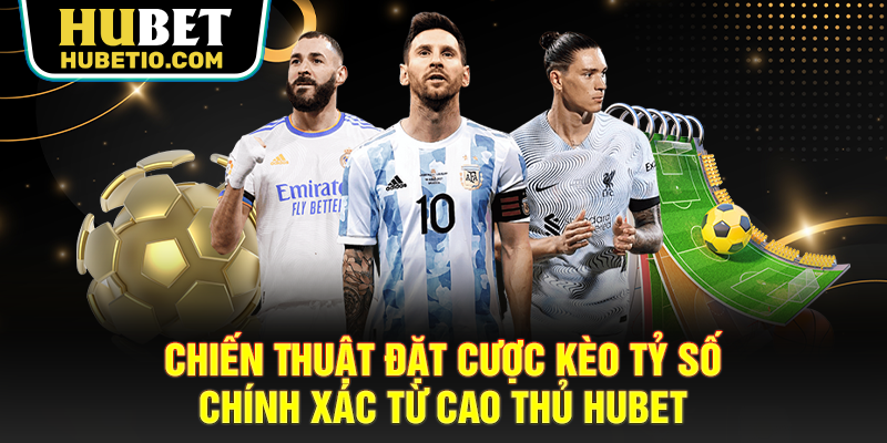 Chiến thuật đặt cược kèo tỷ số chính xác từ cao thủ HUBET