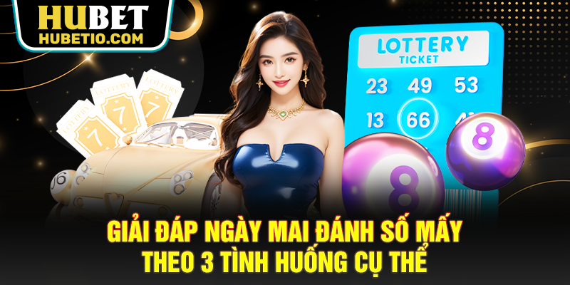 Giải đáp ngày mai đánh số mấy theo 3 tình huống cụ thể