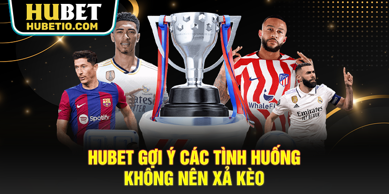 HUBET gợi ý các tình huống không nên xả kèo