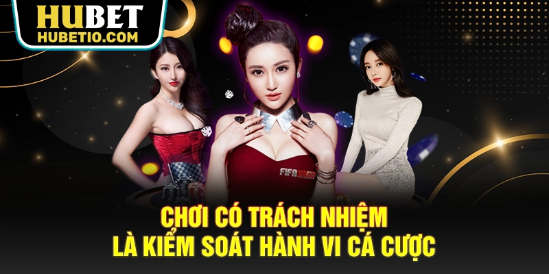 Chơi có trách nhiệm là kiểm soát hành vi cá cược