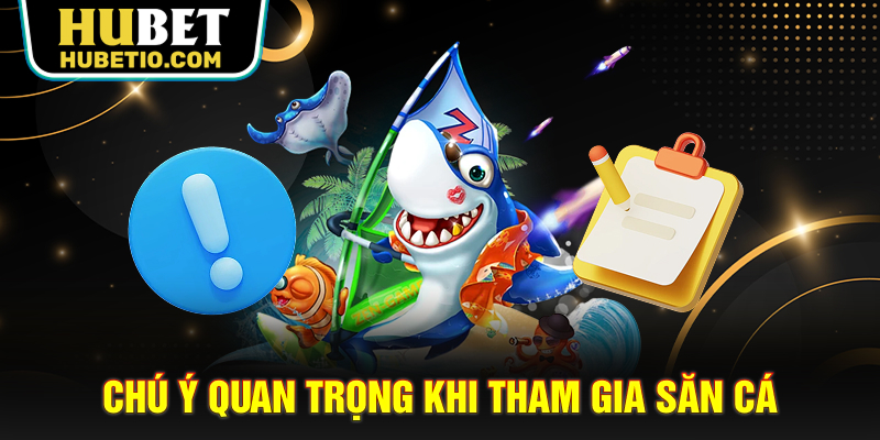 Chú ý quan trọng khi tham gia săn cá