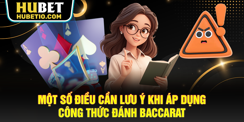 Một số điều cần lưu ý khi áp dụng công thức đánh Baccarat