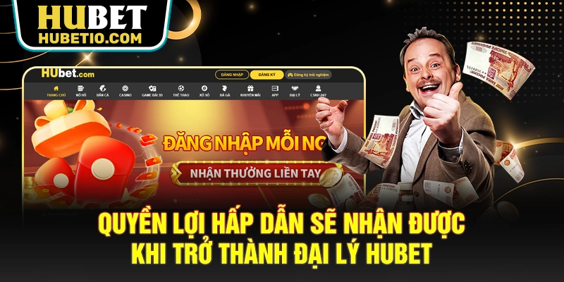 Quyền lợi hấp dẫn sẽ nhận được khi trở thành đại lý HUBET