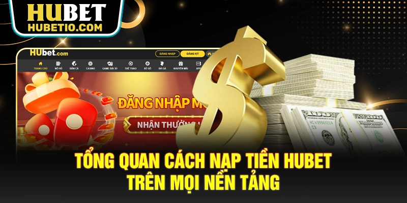 Tổng quan cách nạp tiền HUBET trên mọi nền tảng