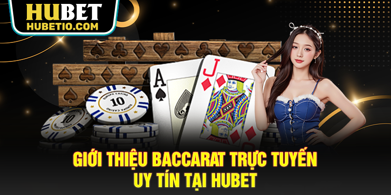 Giới thiệu baccarat trực tuyến uy tín tại Hubet
