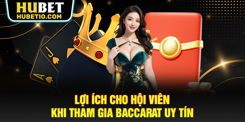 Lợi ích cho hội viên khi tham gia baccarat uy tín